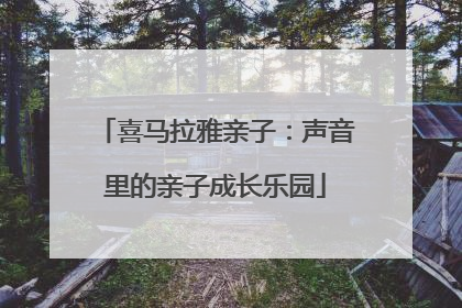 喜马拉雅亲子：声音里的亲子成长乐园